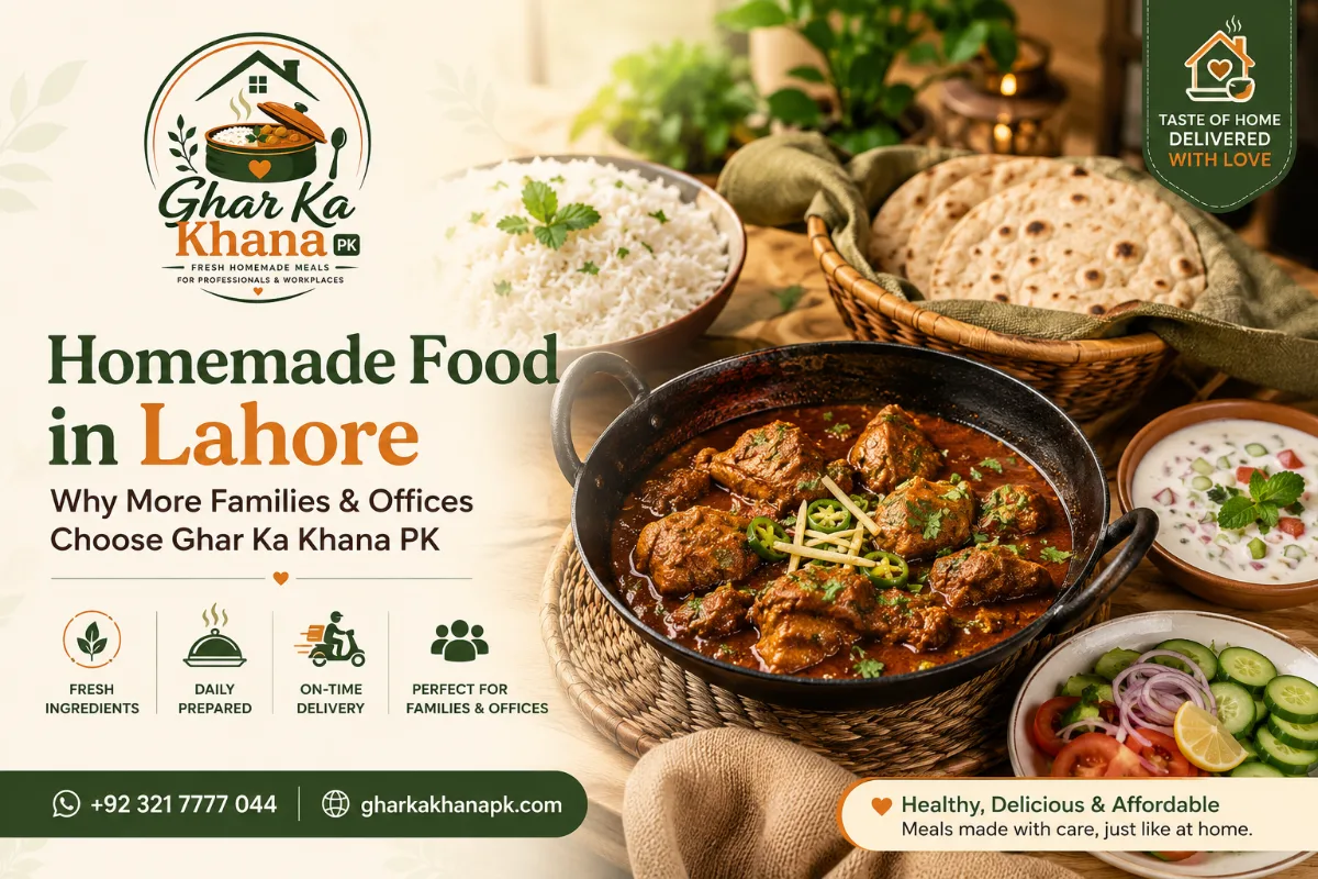 Homemade Food in Lahore: Why More Families & Offices Choose Ghar Ka Khana PK