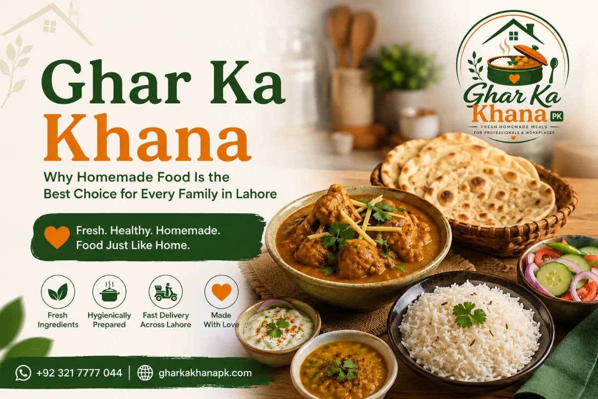 Ghar Ka Khana – Why Homemade Food Is the Best Choice for Everyone in Lahore